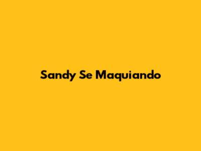 Sandy Se Maquiando