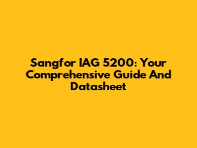 Sangfor IAG 5200: Your Comprehensive Guide And Datasheet