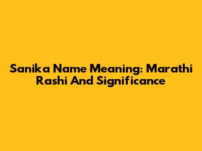 Sanika Name Meaning: Marathi Rashi And Significance