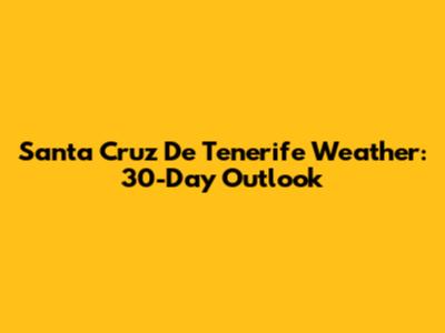 Santa Cruz De Tenerife Weather: 30-Day Outlook