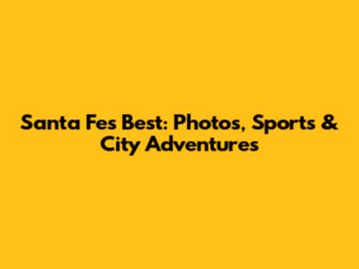 Santa Fe's Best: Photos, Sports & City Adventures