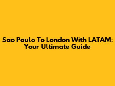 Sao Paulo To London With LATAM: Your Ultimate Guide