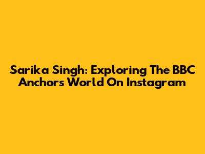 Sarika Singh: Exploring The BBC Anchor's World On Instagram