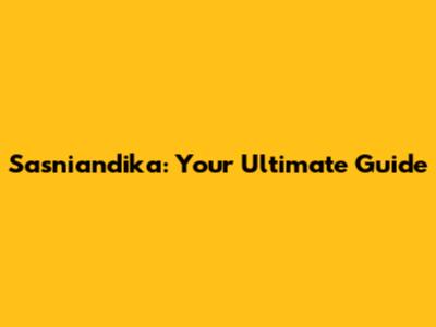Sasniandika: Your Ultimate Guide