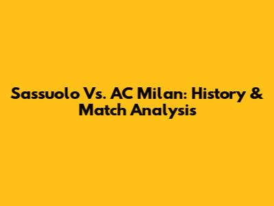 Sassuolo Vs. AC Milan: History & Match Analysis