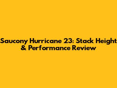 Saucony Hurricane 23: Stack Height & Performance Review