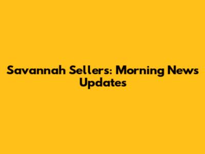 Savannah Sellers: Morning News Updates