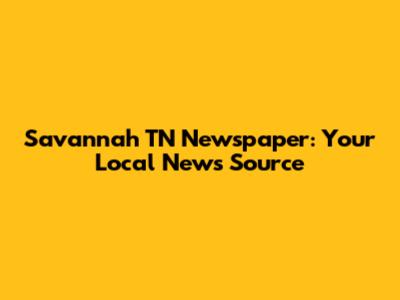 Savannah TN Newspaper: Your Local News Source