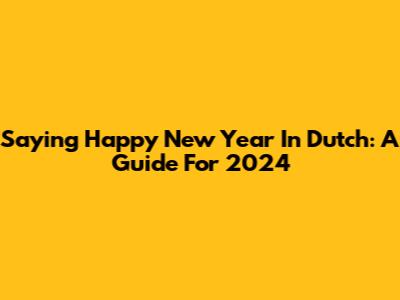 Saying 'Happy New Year' In Dutch: A Guide For 2024