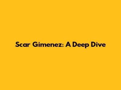 Scar Gimenez: A Deep Dive