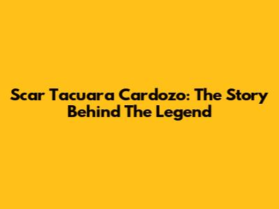 Scar Tacuara Cardozo: The Story Behind The Legend
