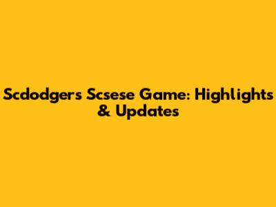 Scdodgers Scsese Game: Highlights & Updates