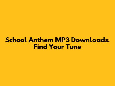 School Anthem MP3 Downloads: Find Your Tune