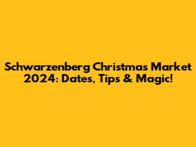 Schwarzenberg Christmas Market 2024: Dates, Tips & Magic!