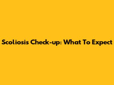 Scoliosis Check-up: What To Expect