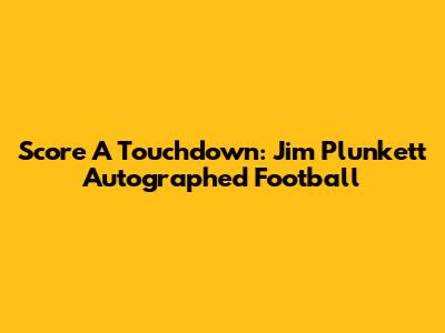 Score A Touchdown: Jim Plunkett Autographed Football