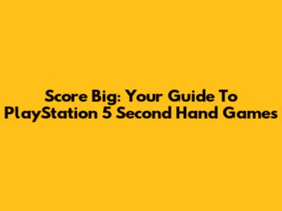 Score Big: Your Guide To PlayStation 5 Second Hand Games