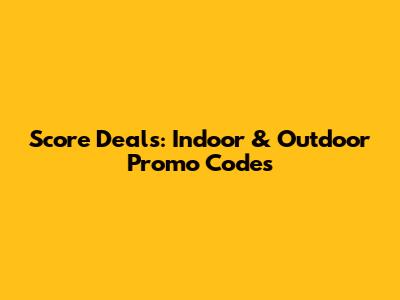 Score Deals: Indoor & Outdoor Promo Codes