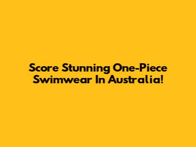 Score Stunning One-Piece Swimwear In Australia!