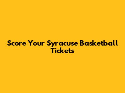 Score Your Syracuse Basketball Tickets