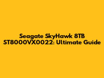 Seagate SkyHawk 8TB ST8000VX0022: Ultimate Guide