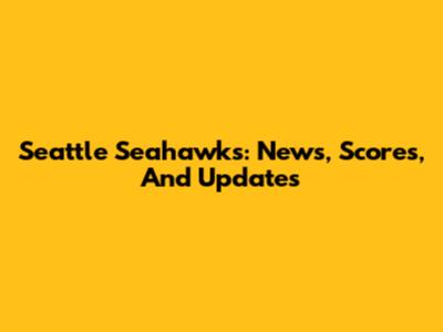 Seattle Seahawks: News, Scores, And Updates