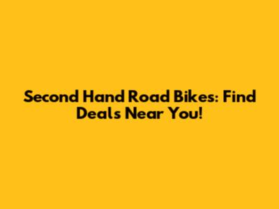 Second Hand Road Bikes: Find Deals Near You!