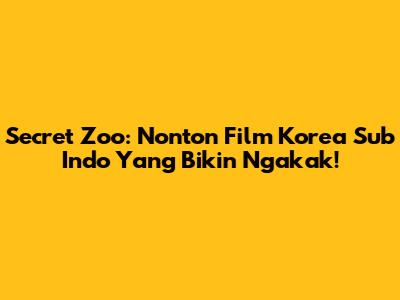 Secret Zoo: Nonton Film Korea Sub Indo Yang Bikin Ngakak!