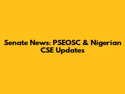 Senate News: PSEOSC & Nigerian CSE Updates
