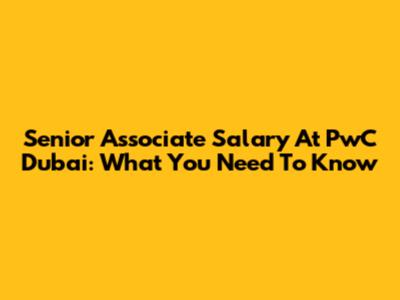 Senior Associate Salary At PwC Dubai: What You Need To Know