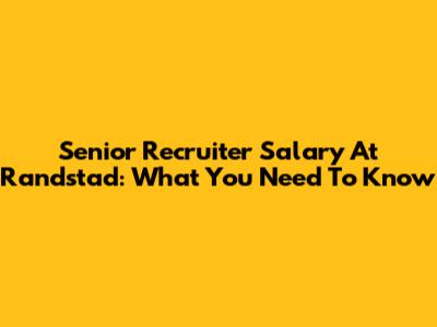 Senior Recruiter Salary At Randstad: What You Need To Know