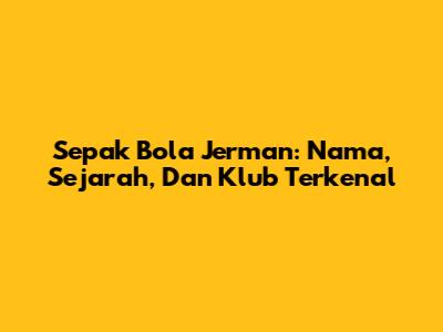 Sepak Bola Jerman: Nama, Sejarah, Dan Klub Terkenal