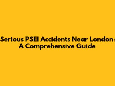 Serious PSEI Accidents Near London: A Comprehensive Guide