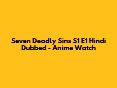 Seven Deadly Sins S1 E1 Hindi Dubbed - Anime Watch