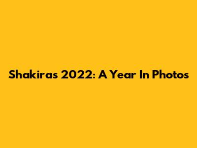 Shakira's 2022: A Year In Photos