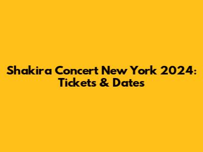 Shakira Concert New York 2024: Tickets & Dates