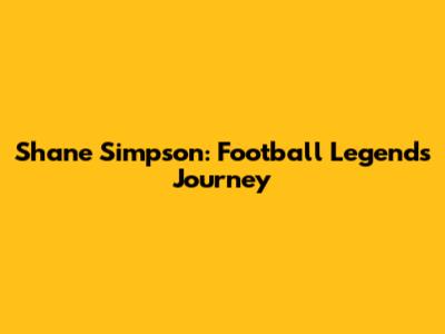 Shane Simpson: Football Legend's Journey