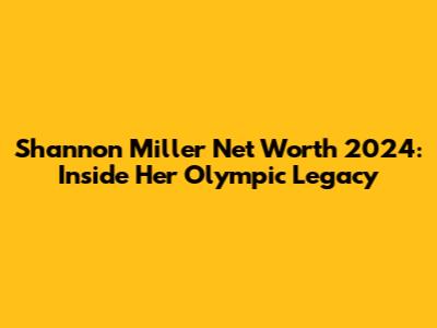 Shannon Miller Net Worth 2024: Inside Her Olympic Legacy