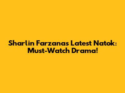 Sharlin Farzana's Latest Natok: Must-Watch Drama!