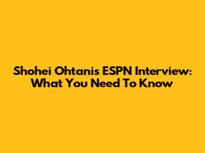 Shohei Ohtani's ESPN Interview: What You Need To Know