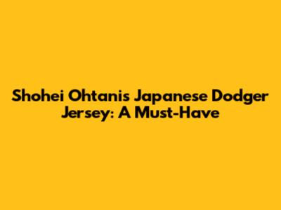 Shohei Ohtani's Japanese Dodger Jersey: A Must-Have