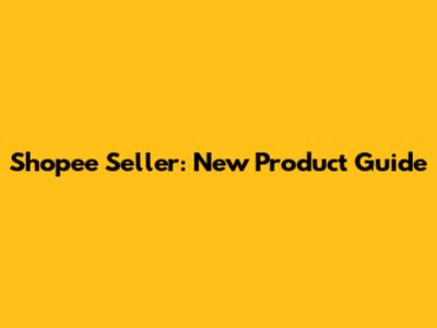 Shopee Seller: New Product Guide