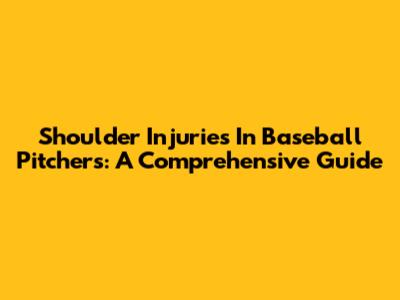 Shoulder Injuries In Baseball Pitchers: A Comprehensive Guide