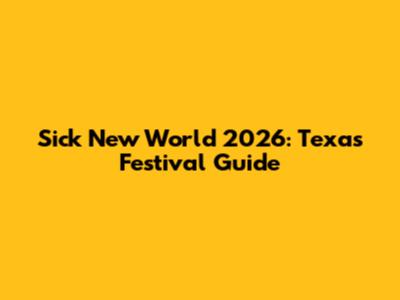 Sick New World 2026: Texas Festival Guide