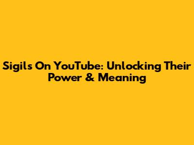 Sigils On YouTube: Unlocking Their Power & Meaning