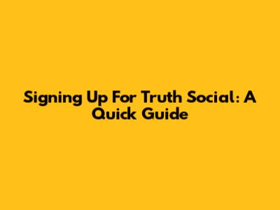 Signing Up For Truth Social: A Quick Guide