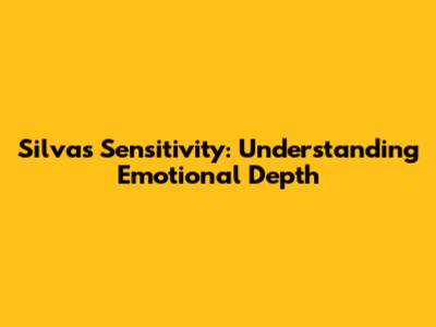 Silva's Sensitivity: Understanding Emotional Depth