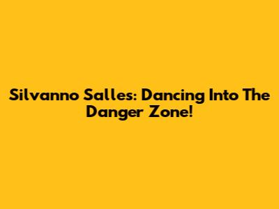 Silvanno Salles: Dancing Into The 'Danger Zone'!