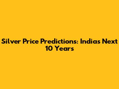 Silver Price Predictions: India's Next 10 Years