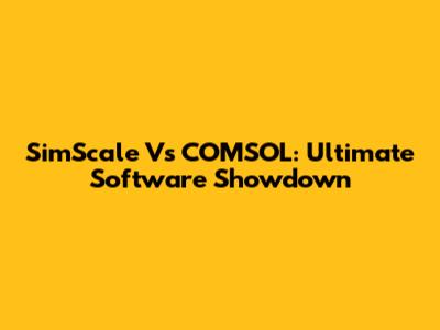 SimScale Vs COMSOL: Ultimate Software Showdown